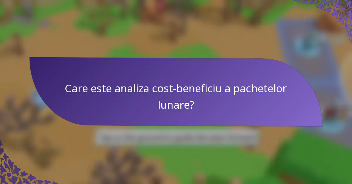 Care este analiza cost-beneficiu a pachetelor lunare?