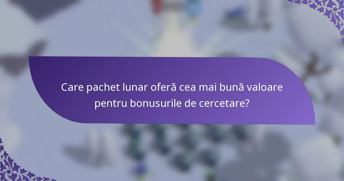 Care pachet lunar oferă cea mai bună valoare pentru bonusurile de cercetare?