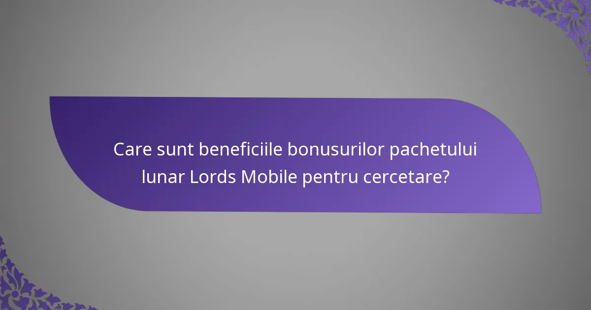 Care sunt beneficiile bonusurilor pachetului lunar Lords Mobile pentru cercetare?