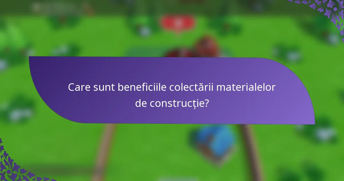 Care sunt beneficiile colectării materialelor de construcție?