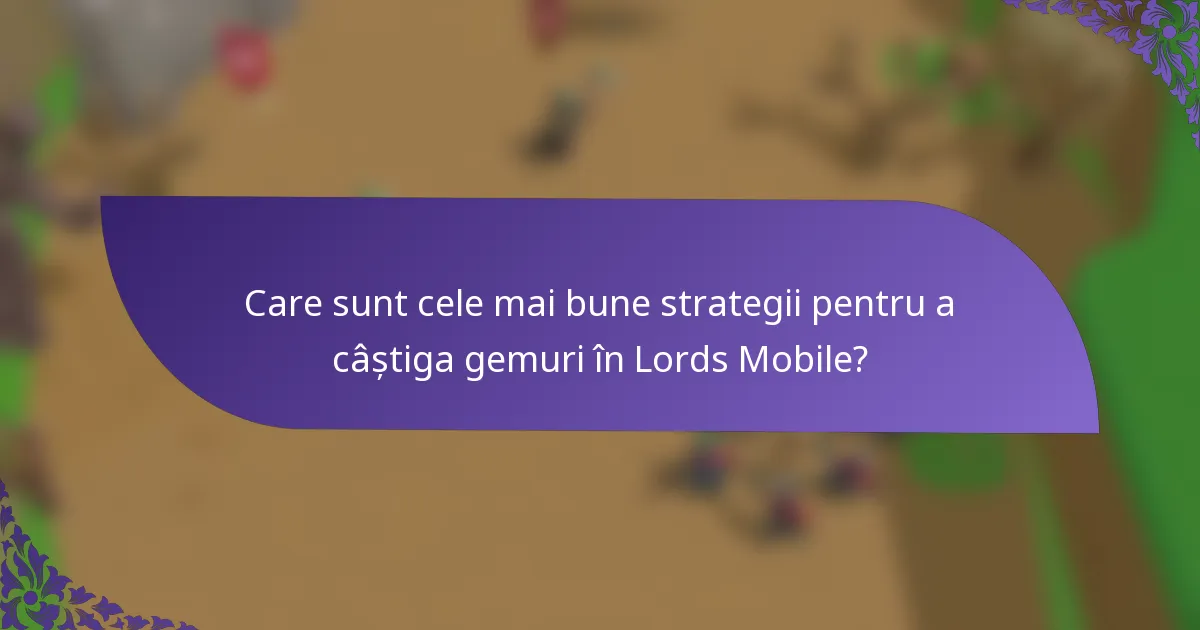 Care sunt cele mai bune strategii pentru a câștiga gemuri în Lords Mobile?