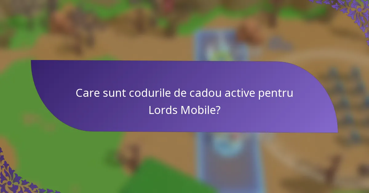 Care sunt codurile de cadou active pentru Lords Mobile?