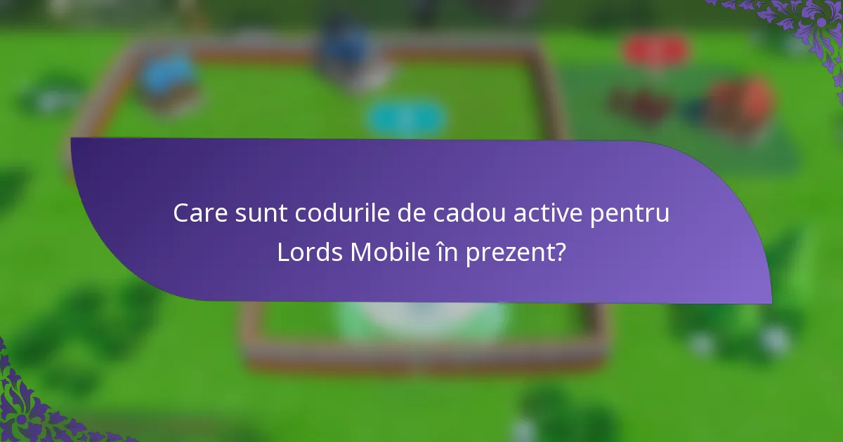 Care sunt codurile de cadou active pentru Lords Mobile în prezent?