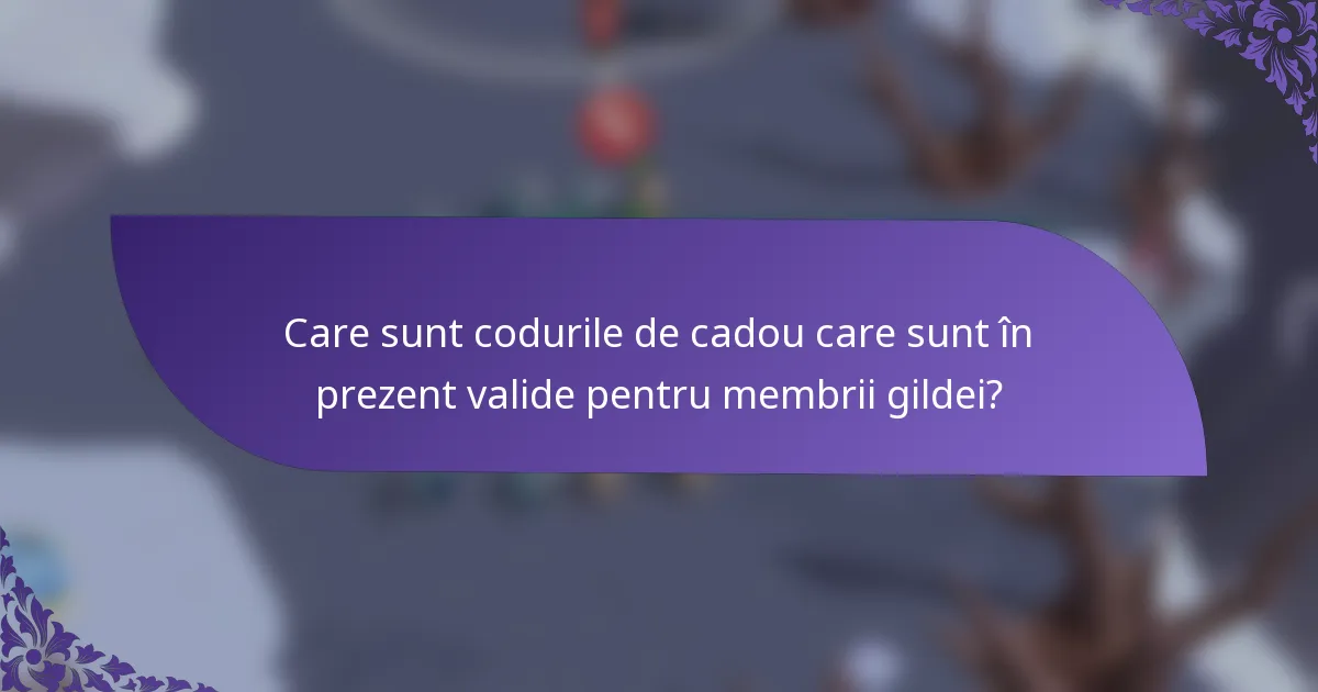 Care sunt codurile de cadou care sunt în prezent valide pentru membrii gildei?