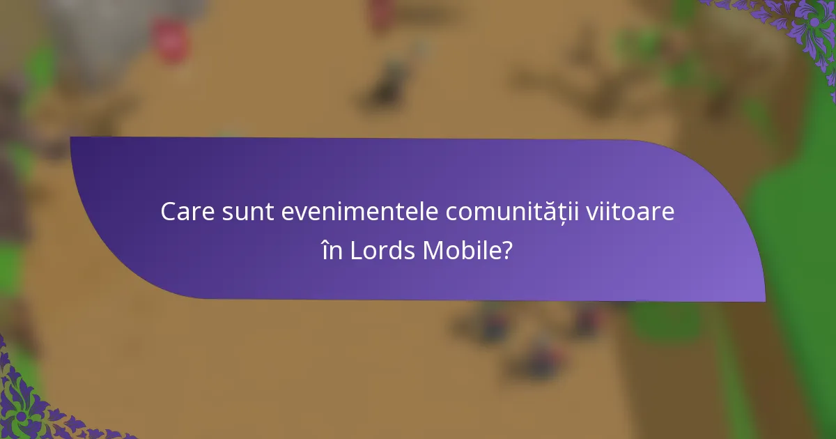 Care sunt evenimentele comunității viitoare în Lords Mobile?
