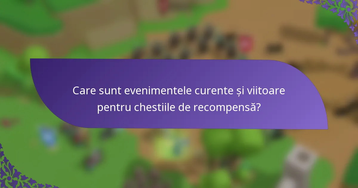 Care sunt evenimentele curente și viitoare pentru chestiile de recompensă?