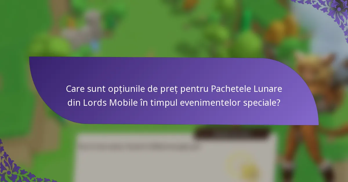 Care sunt opțiunile de preț pentru Pachetele Lunare din Lords Mobile în timpul evenimentelor speciale?