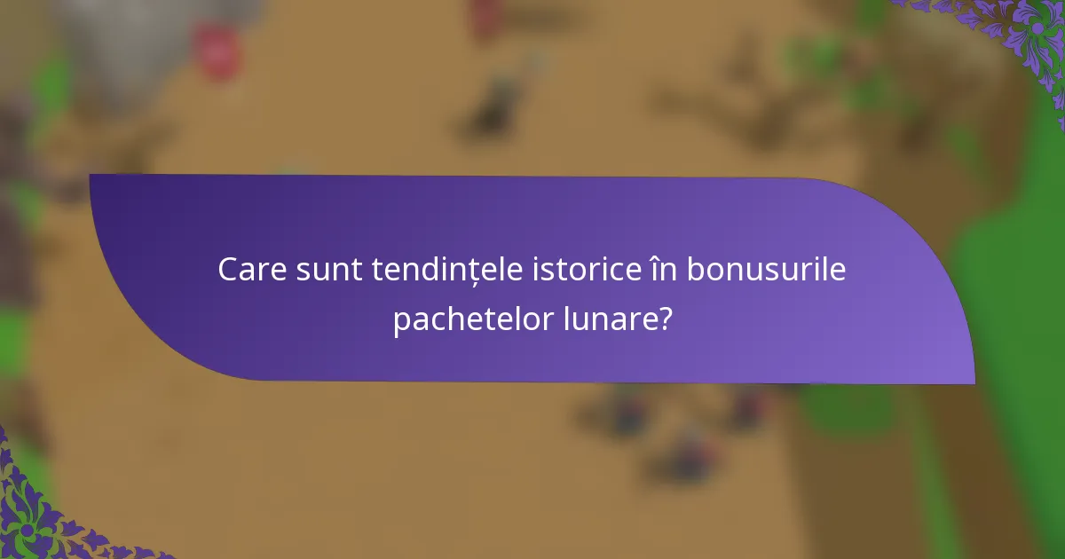 Care sunt tendințele istorice în bonusurile pachetelor lunare?