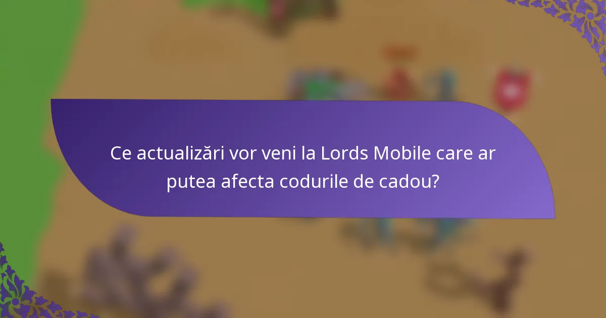 Ce actualizări vor veni la Lords Mobile care ar putea afecta codurile de cadou?