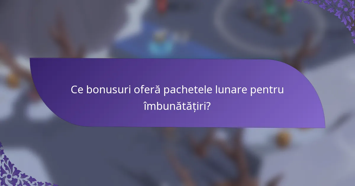 Ce bonusuri oferă pachetele lunare pentru îmbunătățiri?