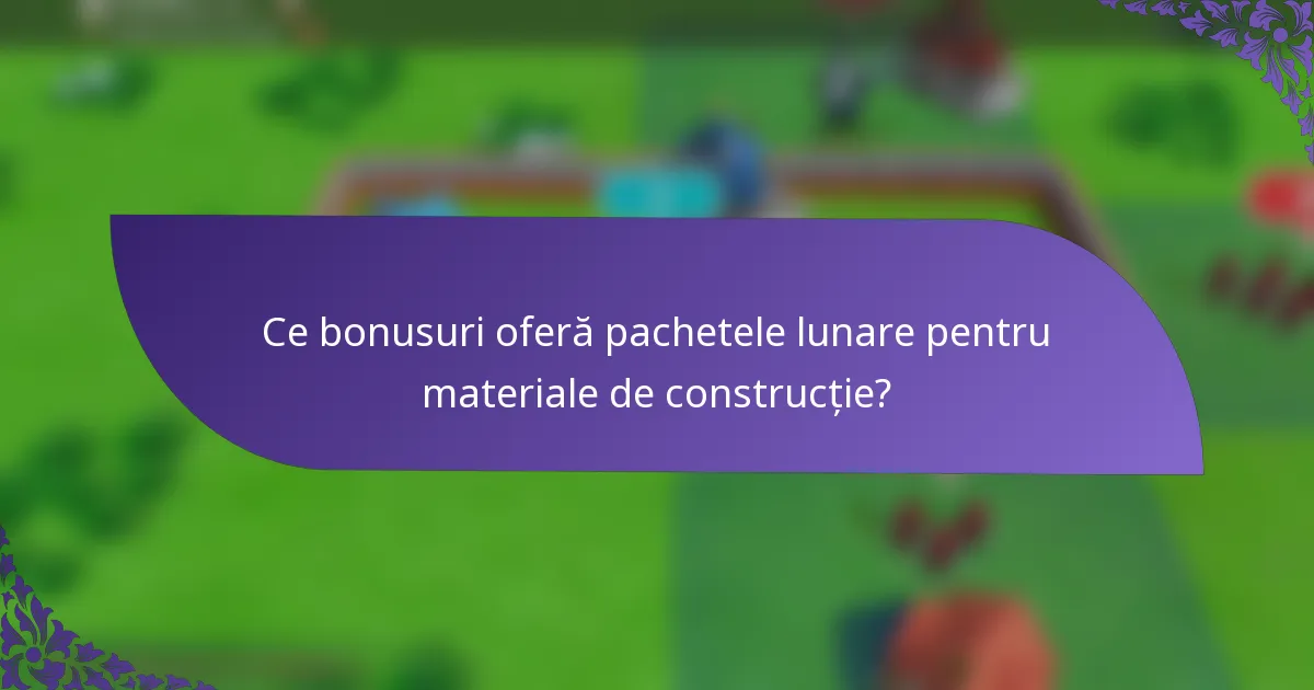 Ce bonusuri oferă pachetele lunare pentru materiale de construcție?