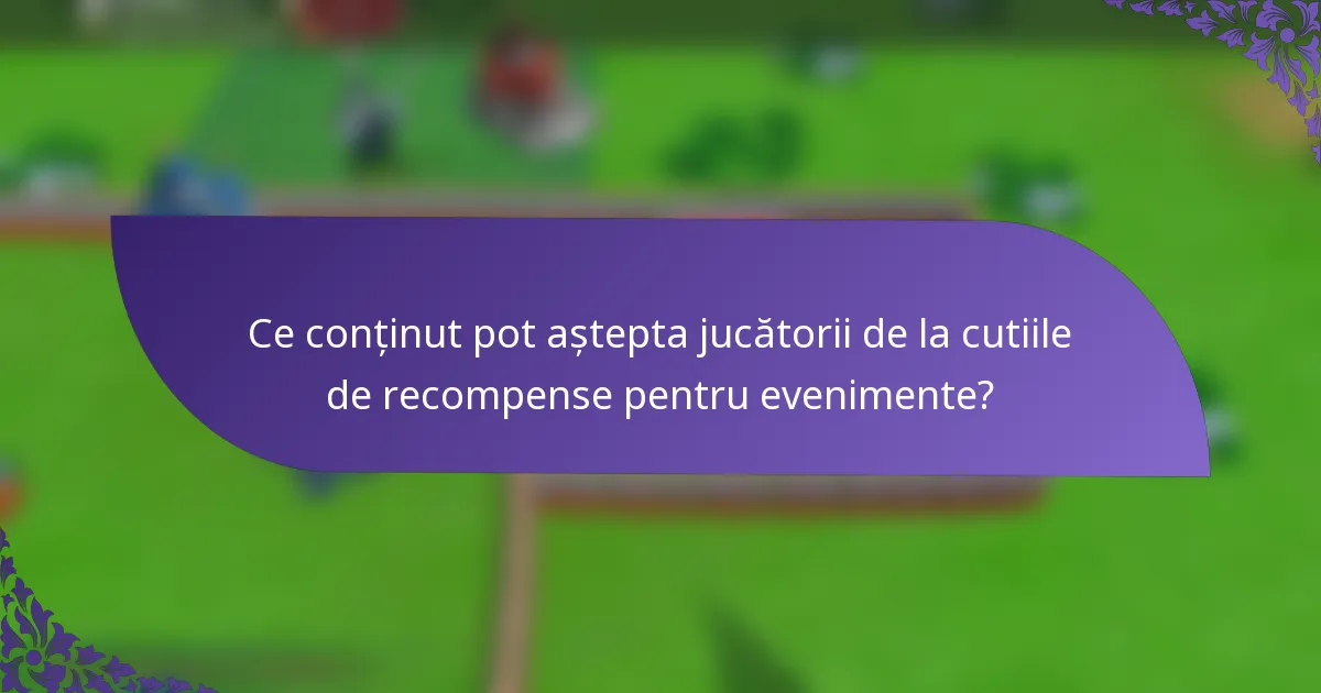Ce conținut pot aștepta jucătorii de la cutiile de recompense pentru evenimente?