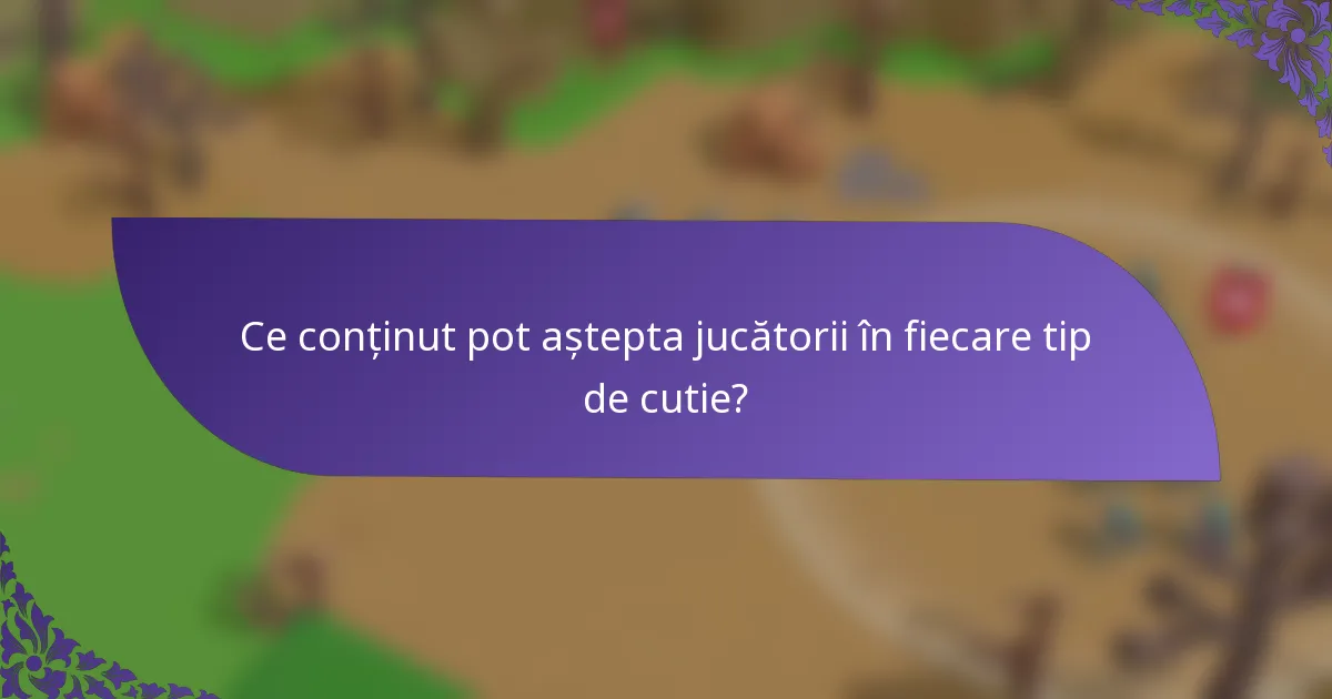 Ce conținut pot aștepta jucătorii în fiecare tip de cutie?
