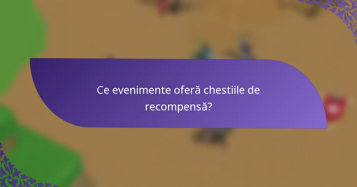 Ce evenimente oferă chestiile de recompensă?