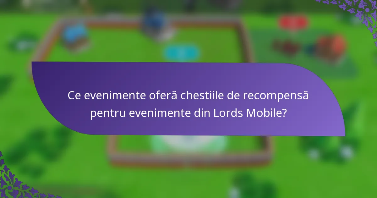 Ce evenimente oferă chestiile de recompensă pentru evenimente din Lords Mobile?