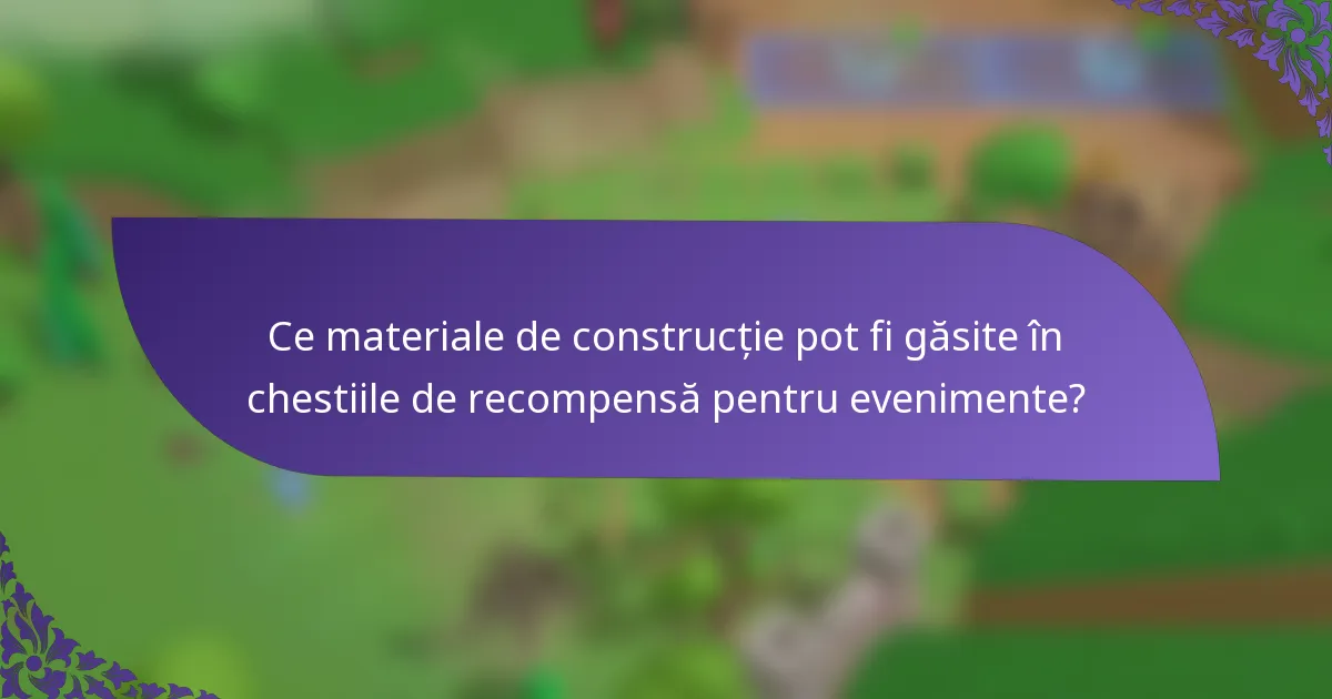 Ce materiale de construcție pot fi găsite în chestiile de recompensă pentru evenimente?