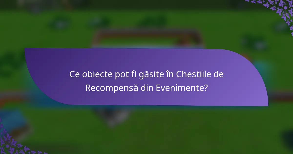Ce obiecte pot fi găsite în Chestiile de Recompensă din Evenimente?