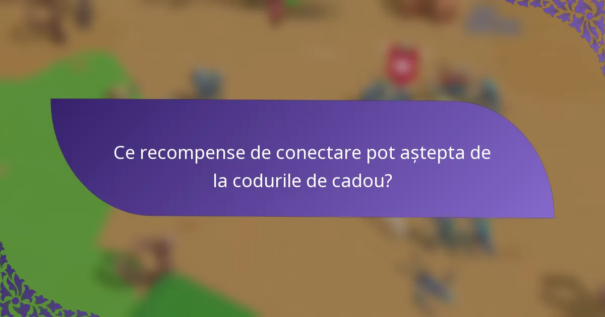 Ce recompense de conectare pot aștepta de la codurile de cadou?