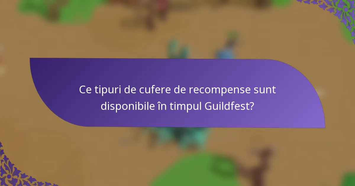 Ce tipuri de cufere de recompense sunt disponibile în timpul Guildfest?