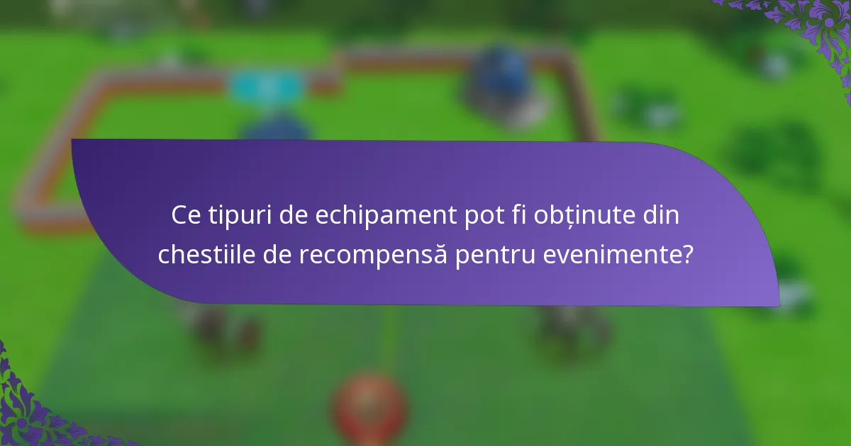 Ce tipuri de echipament pot fi obținute din chestiile de recompensă pentru evenimente?