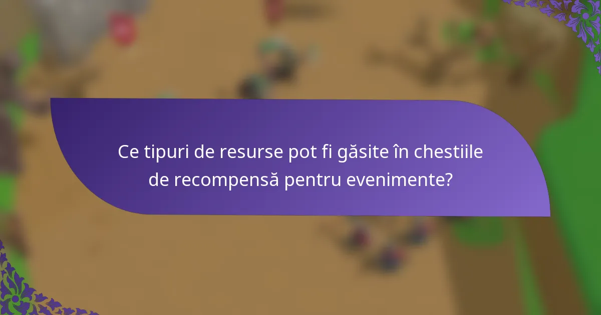 Ce tipuri de resurse pot fi găsite în chestiile de recompensă pentru evenimente?