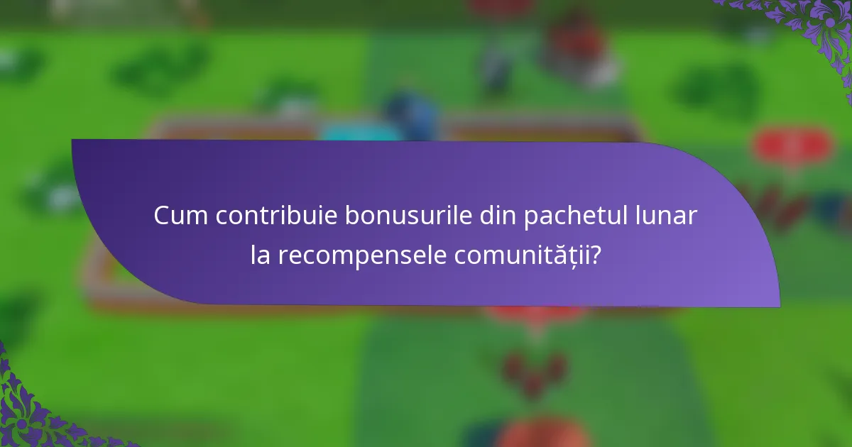 Cum contribuie bonusurile din pachetul lunar la recompensele comunității?