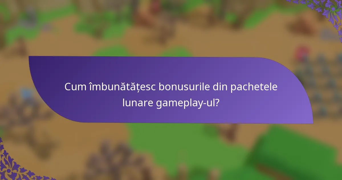 Cum îmbunătățesc bonusurile din pachetele lunare gameplay-ul?