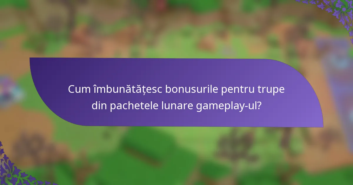 Cum îmbunătățesc bonusurile pentru trupe din pachetele lunare gameplay-ul?