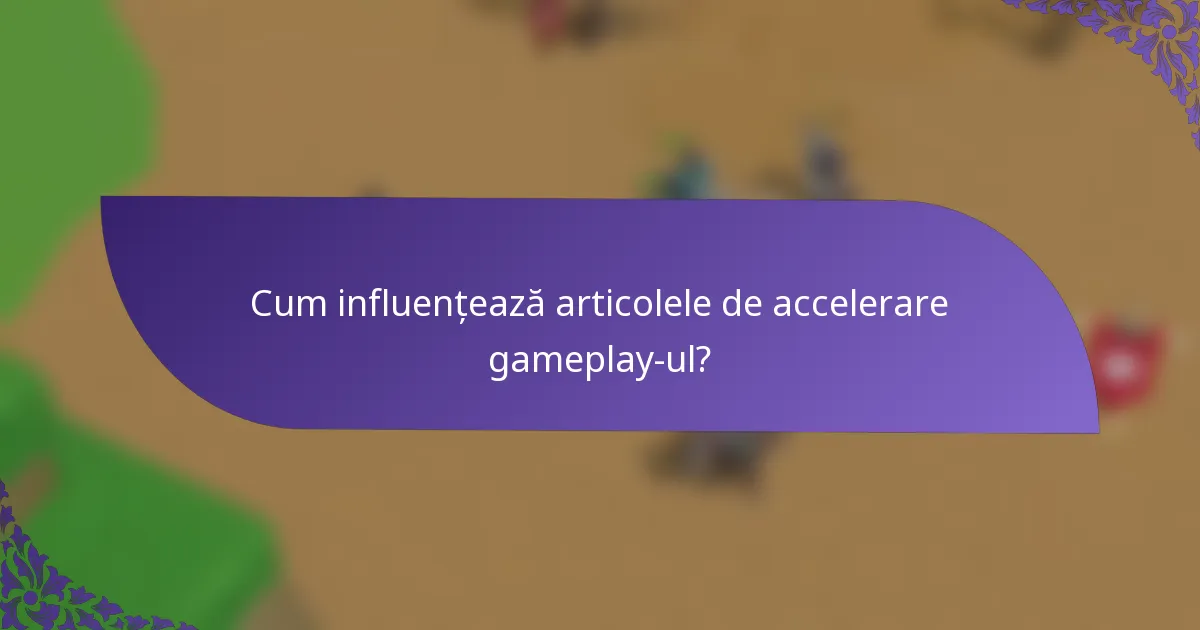 Cum influențează articolele de accelerare gameplay-ul?