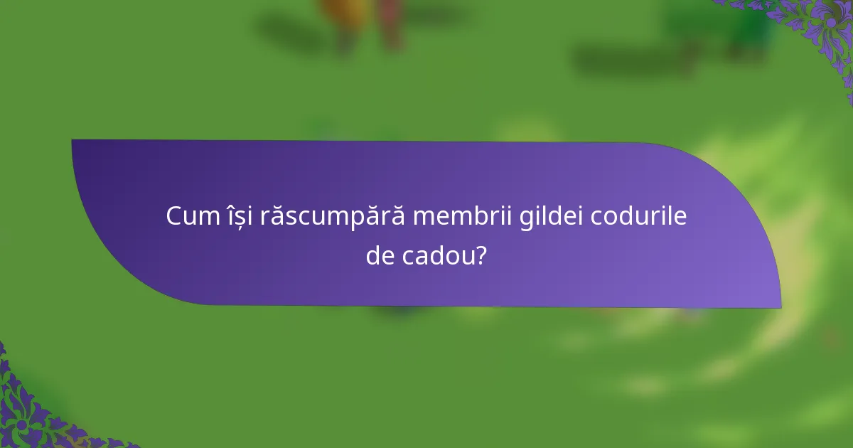 Cum își răscumpără membrii gildei codurile de cadou?