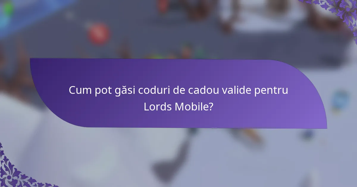Cum pot găsi coduri de cadou valide pentru Lords Mobile?