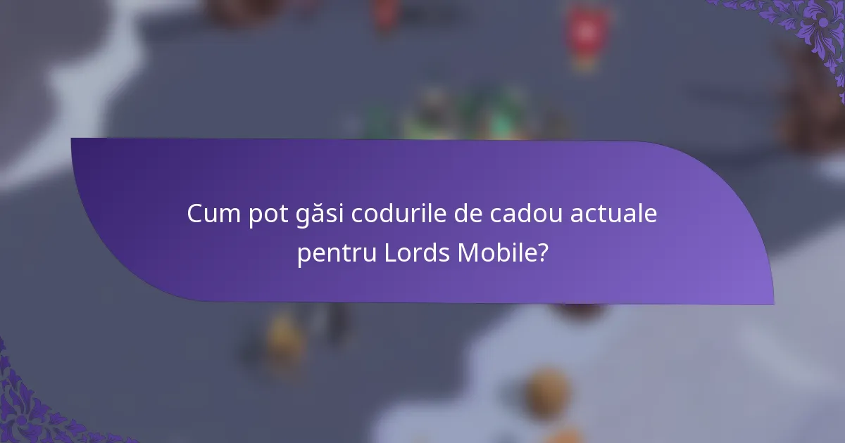 Cum pot găsi codurile de cadou actuale pentru Lords Mobile?
