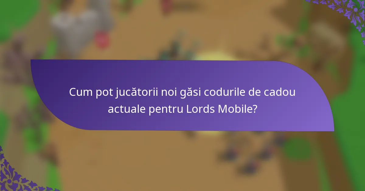 Cum pot jucătorii noi găsi codurile de cadou actuale pentru Lords Mobile?