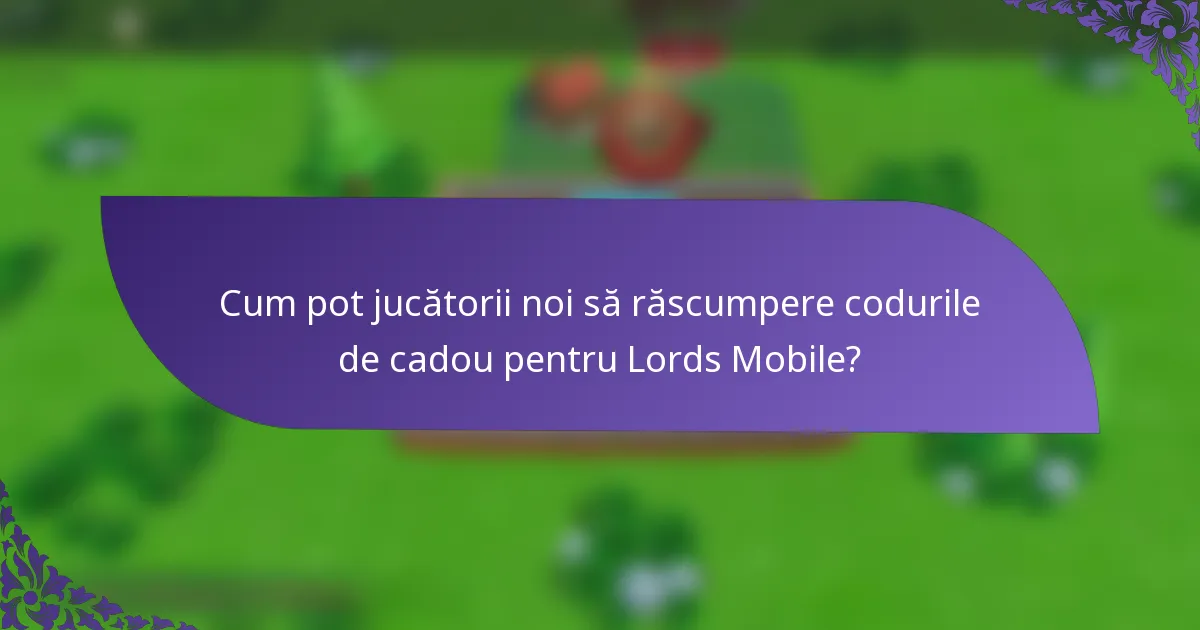 Cum pot jucătorii noi să răscumpere codurile de cadou pentru Lords Mobile?