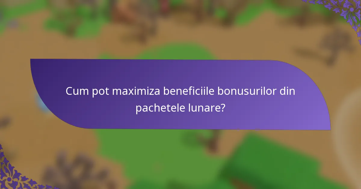 Cum pot maximiza beneficiile bonusurilor din pachetele lunare?