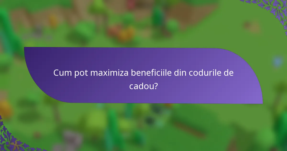 Cum pot maximiza beneficiile din codurile de cadou?