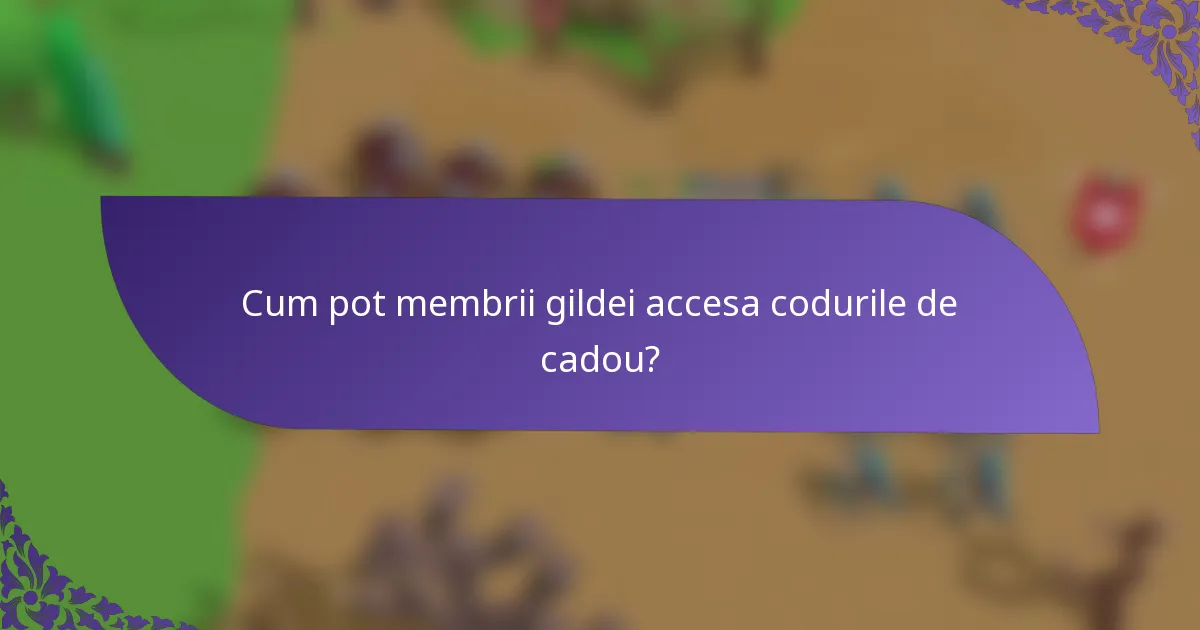 Cum pot membrii gildei accesa codurile de cadou?