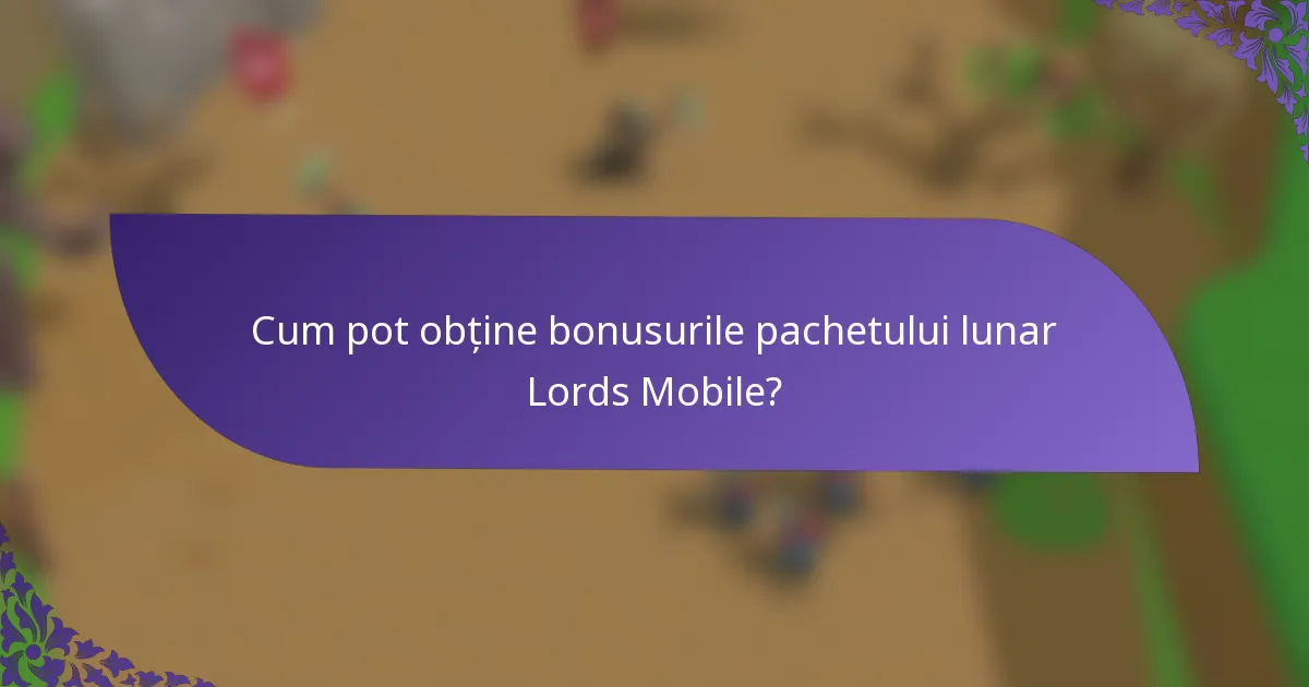 Cum pot obține bonusurile pachetului lunar Lords Mobile?