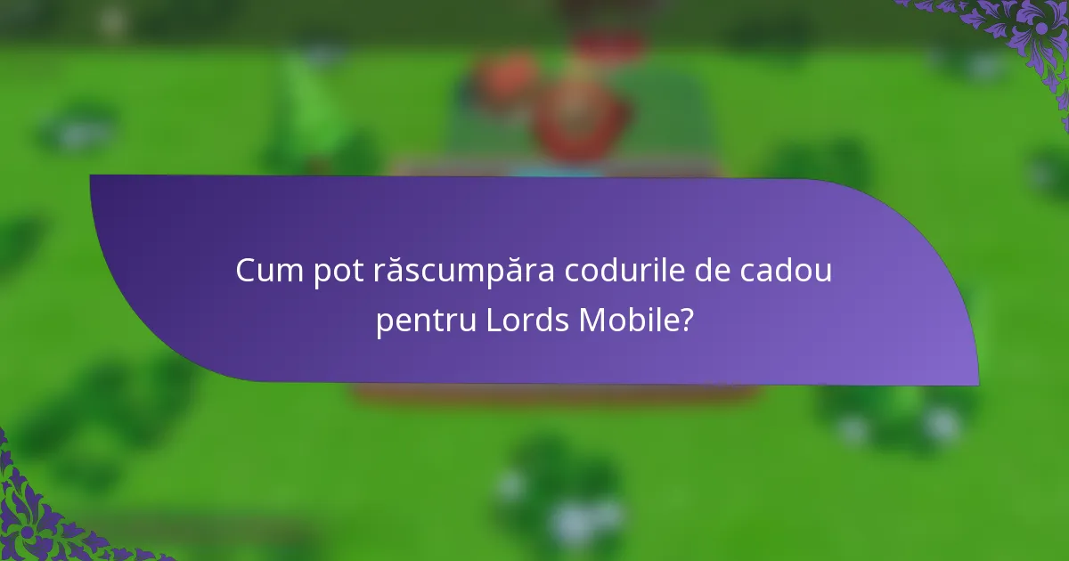 Cum pot răscumpăra codurile de cadou pentru Lords Mobile?