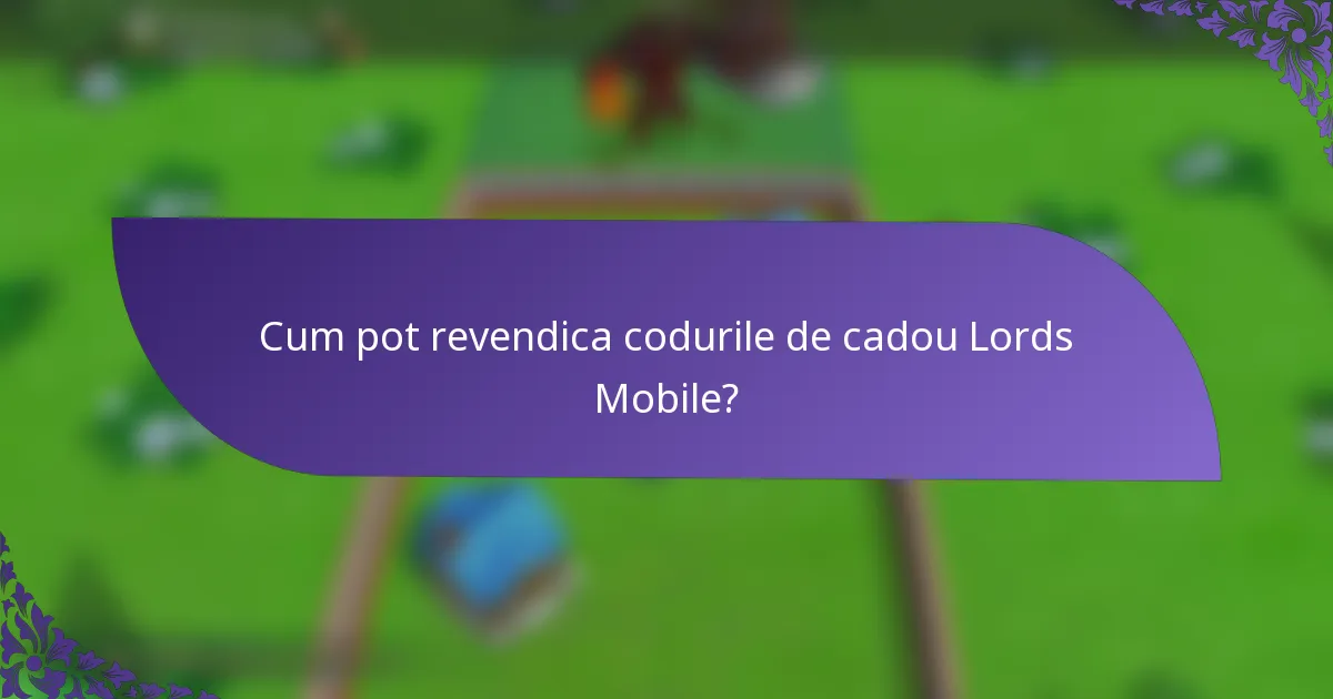 Cum pot revendica codurile de cadou Lords Mobile?