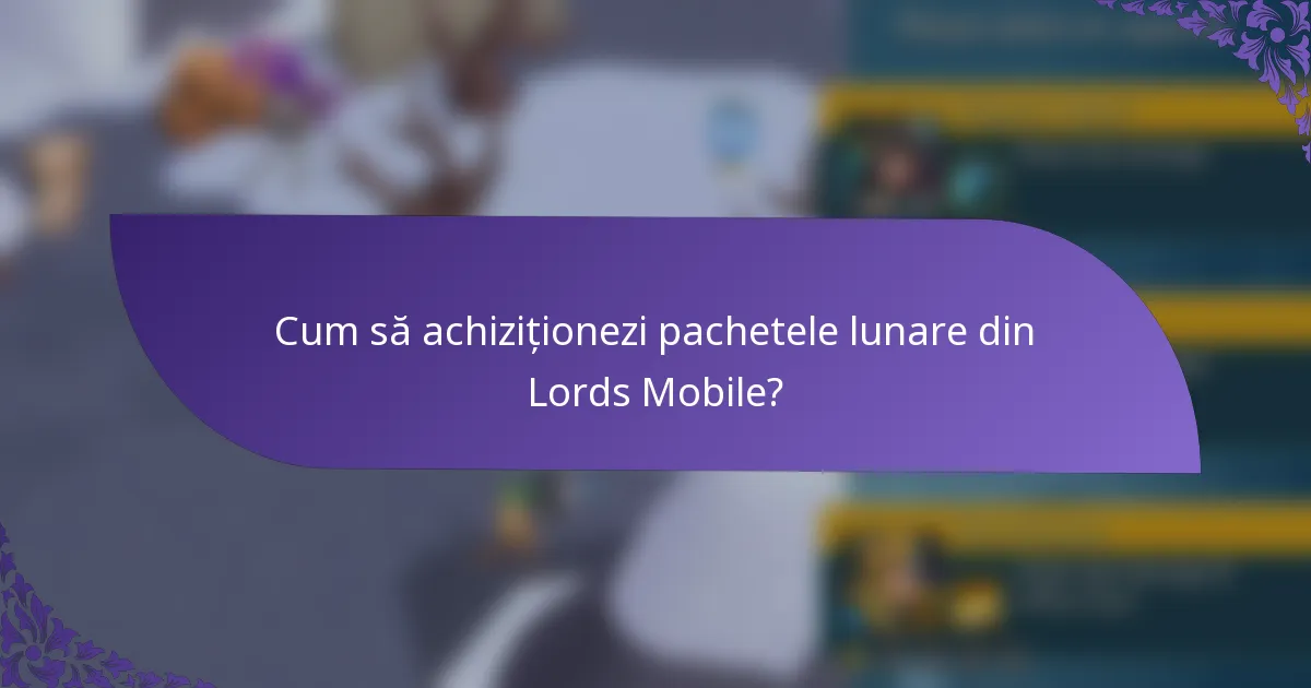 Cum să achiziționezi pachetele lunare din Lords Mobile?