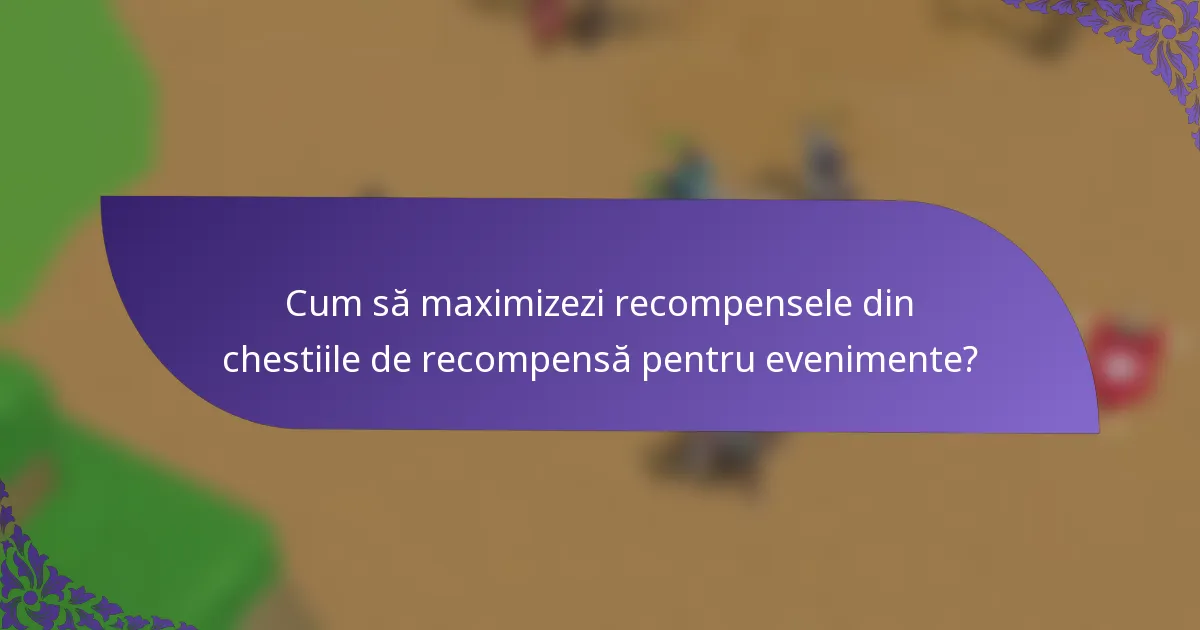 Cum să maximizezi recompensele din chestiile de recompensă pentru evenimente?