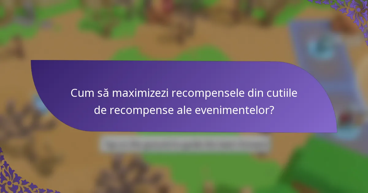 Cum să maximizezi recompensele din cutiile de recompense ale evenimentelor?