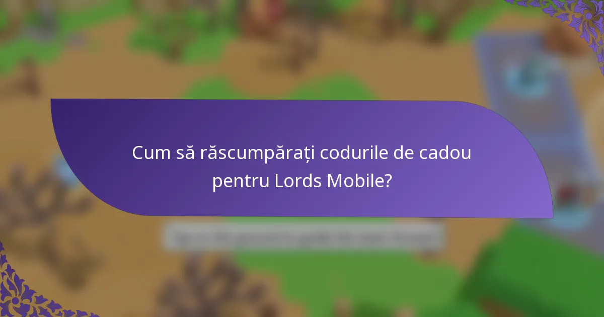Cum să răscumpărați codurile de cadou pentru Lords Mobile?