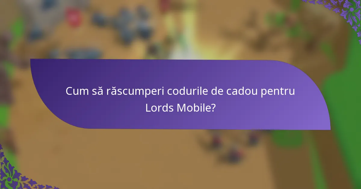 Cum să răscumperi codurile de cadou pentru Lords Mobile?