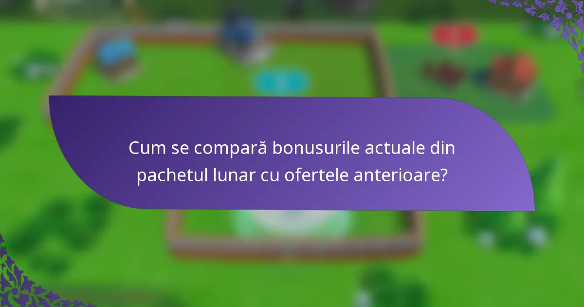 Cum se compară bonusurile actuale din pachetul lunar cu ofertele anterioare?