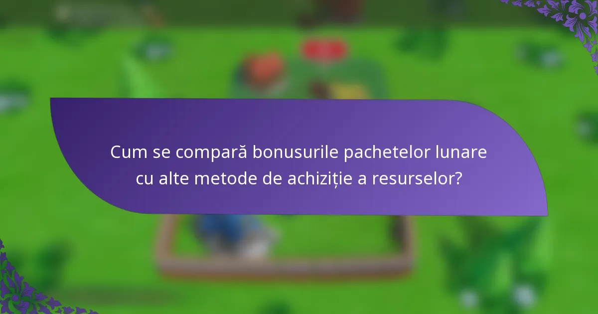 Cum se compară bonusurile pachetelor lunare cu alte metode de achiziție a resurselor?