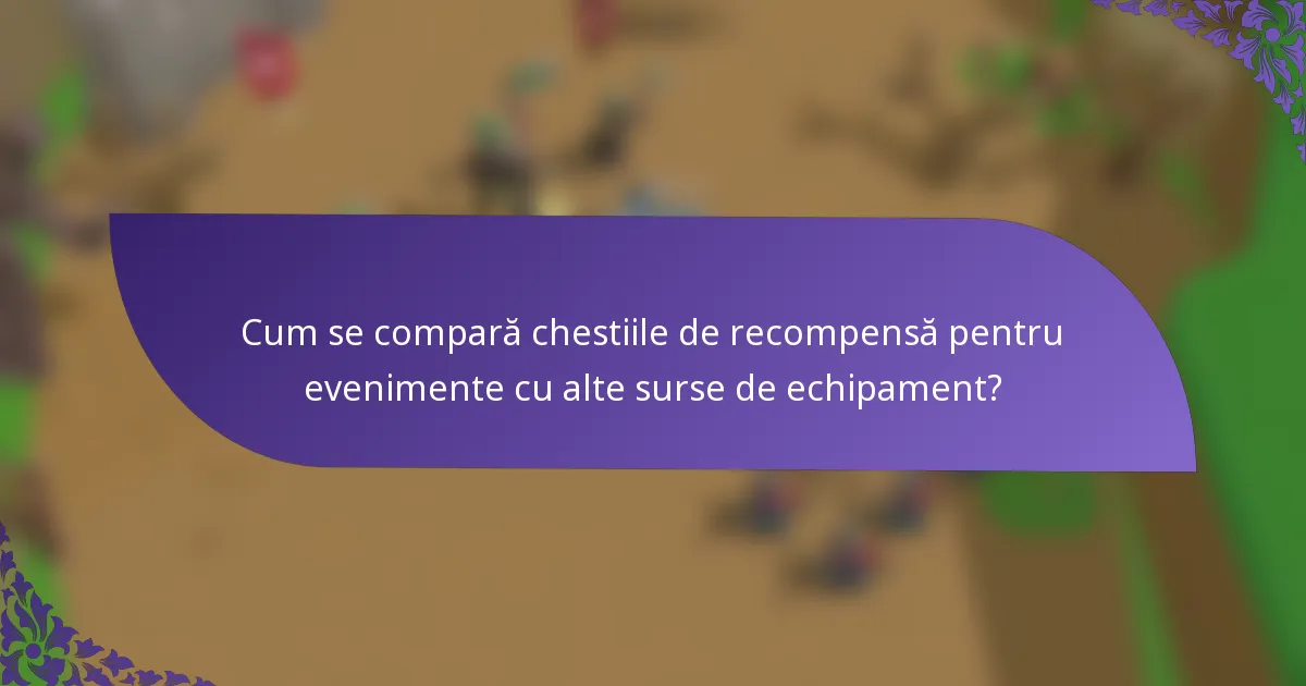 Cum se compară chestiile de recompensă pentru evenimente cu alte surse de echipament?