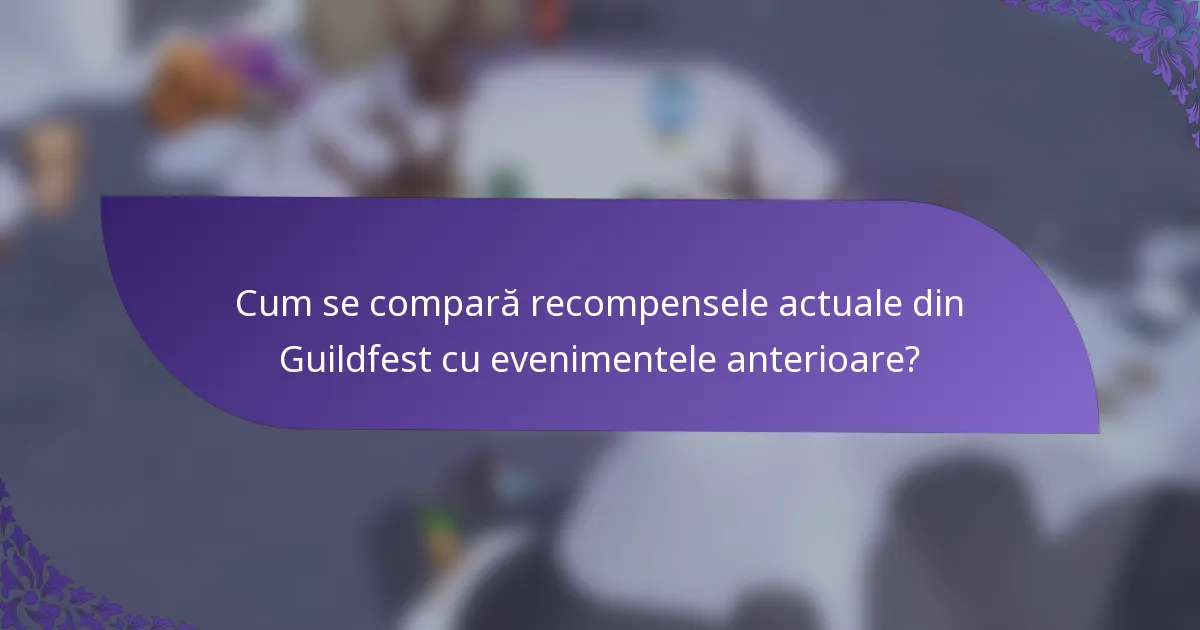 Cum se compară recompensele actuale din Guildfest cu evenimentele anterioare?