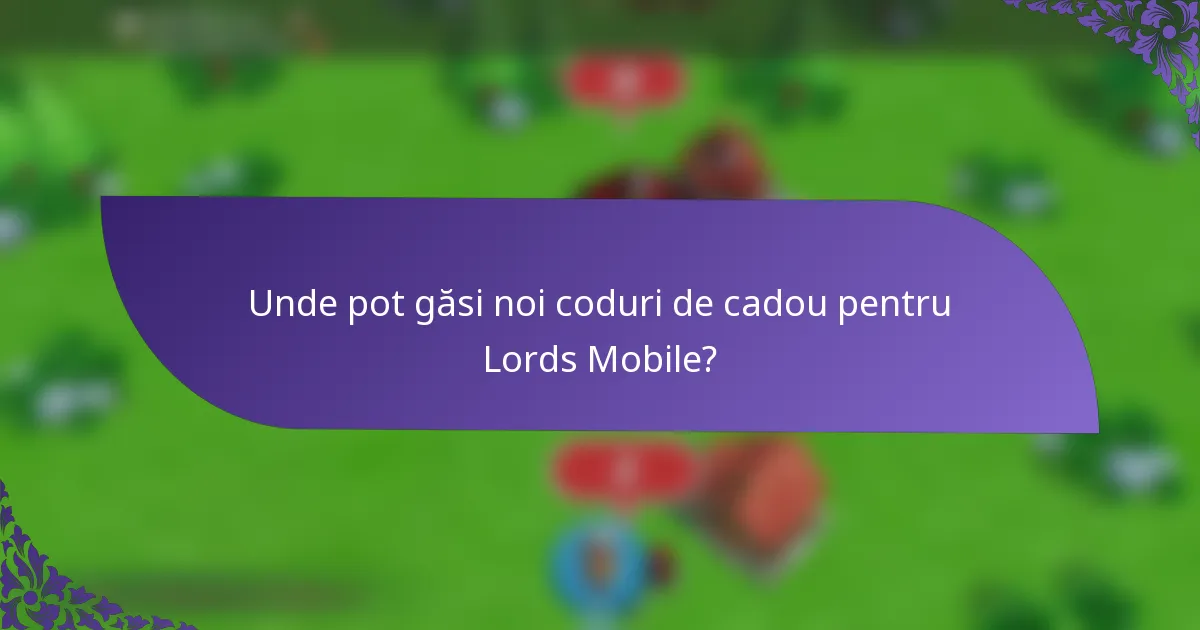 Unde pot găsi noi coduri de cadou pentru Lords Mobile?